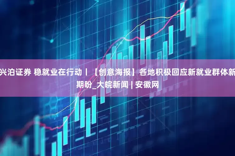 兴泊证券 稳就业在行动丨【创意海报】各地积极回应新就业群体新期盼_大皖新闻 | 安徽网