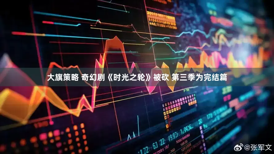 大旗策略 奇幻剧《时光之轮》被砍 第三季为完结篇