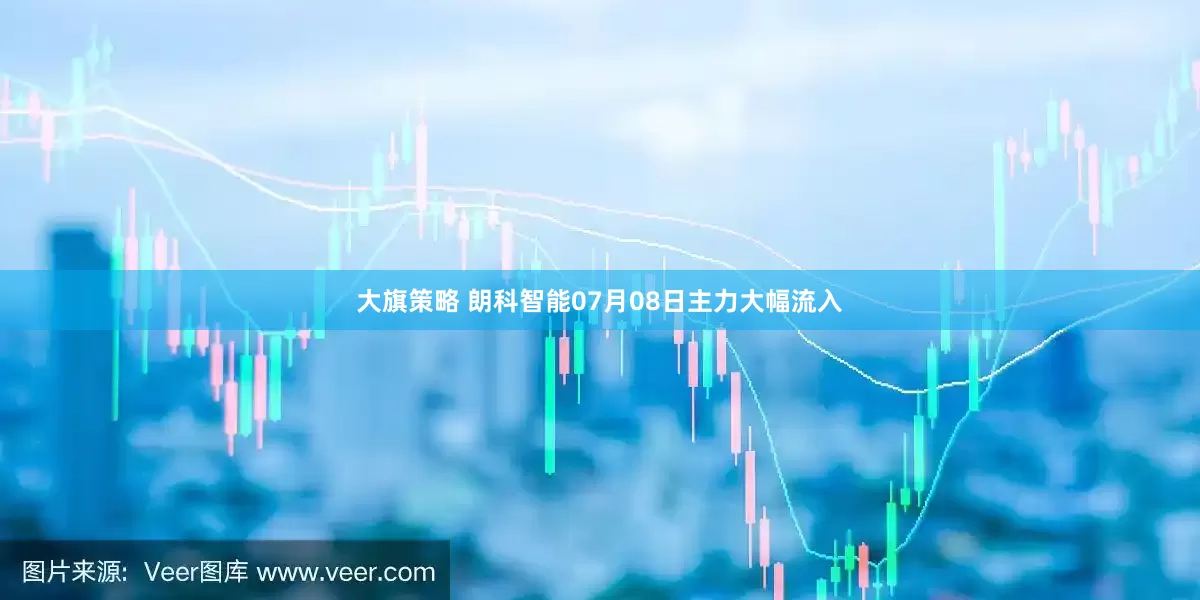 大旗策略 朗科智能07月08日主力大幅流入